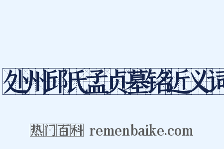 处州邱氏孟贞墓铭近义词是什么意思的图片